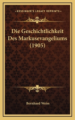 Die Geschichtlichkeit Des Markusevangeliums (1905) [German] 1168868602 Book Cover