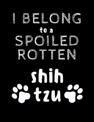 I Belong To A Spoiled Rotten Shih Tzu: Funny Qu... 1073136647 Book Cover