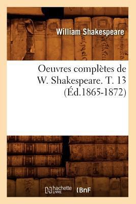 Oeuvres Complètes de W. Shakespeare. T. 13 (Éd.... [French] 2012757901 Book Cover