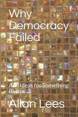 Why Democracy Failed: And Ideas for Something B... 1082517135 Book Cover
