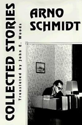 Collected Stories of Arno Schmidt: Arno Schmidt... 1564781356 Book Cover