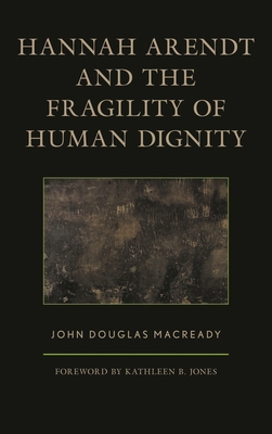 Hannah Arendt and the Fragility of Human Dignity 1498554911 Book Cover
