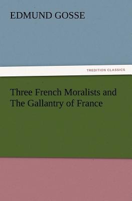 Three French Moralists and the Gallantry of France 3847228455 Book Cover