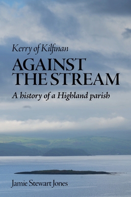 Against the Stream: Kerry of Kilfinan. History ... B0DJWTPZZW Book Cover