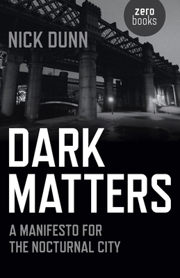 Dark Matters: A Manifesto for the Nocturnal City 1782797483 Book Cover