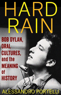 Hard Rain: Bob Dylan, Oral Cultures, and the Me... 0231205937 Book Cover