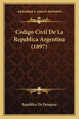 Codigo Civil De La Republica Argentina (1897) [Spanish] 1168483778 Book Cover