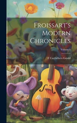 Froissart's Modern Chronicles; Volume 1 1019893575 Book Cover