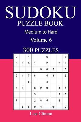 300 Medium to Hard Sudoku Puzzle Book: Volume 6 1541091523 Book Cover