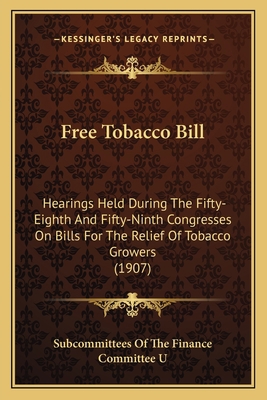 Free Tobacco Bill: Hearings Held During The Fif... 1164651765 Book Cover