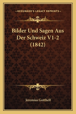 Bilder Und Sagen Aus Der Schweiz V1-2 (1842) [German] 116845820X Book Cover