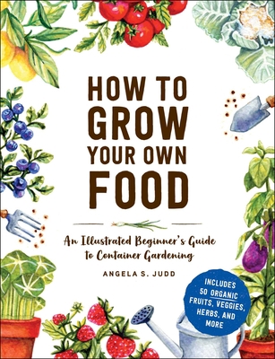 How to Grow Your Own Food: An Illustrated Begin... 150721572X Book Cover