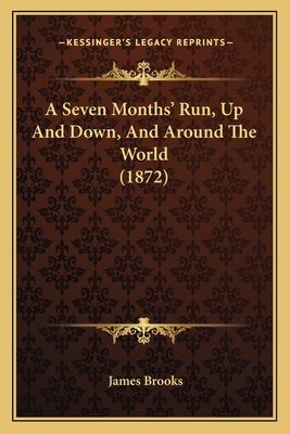 A Seven Months' Run, Up And Down, And Around Th... 1164548506 Book Cover
