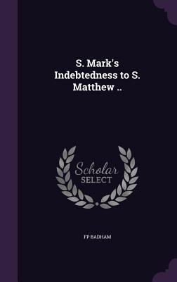 S. Mark's Indebtedness to S. Matthew .. 1359250697 Book Cover