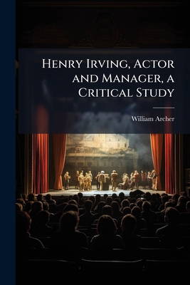 Henry Irving, Actor and Manager, a Critical Study 1171743149 Book Cover