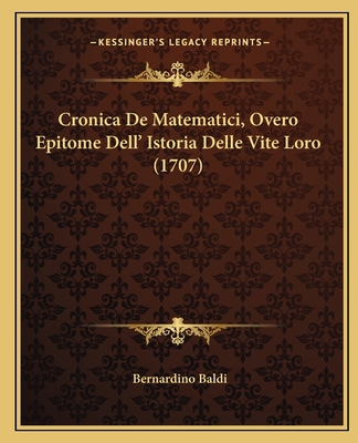 Cronica De Matematici, Overo Epitome Dell' Isto... [Italian] 1165905000 Book Cover
