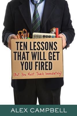Ten Lessons That Will Get You Fired: (But You M... 1939289920 Book Cover