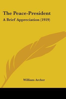 The Peace-President: A Brief Appreciation (1919) 0548622515 Book Cover