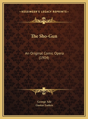 The Sho-Gun: An Original Comic Opera (1904) 1169719503 Book Cover