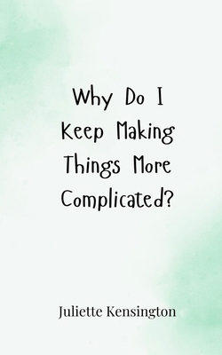 Why Do I Keep Making Things More Complicated? 3690857546 Book Cover