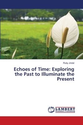 Echoes of Time: Exploring the Past to Illuminat... 6207808053 Book Cover