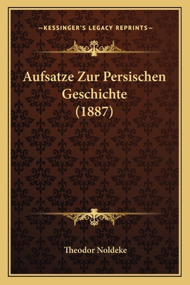 Aufsatze Zur Persischen Geschichte (1887) [German] 1167521056 Book Cover