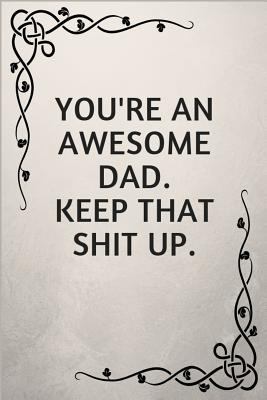 You're an Awesome Dad. Keep That Shit Up.: Gift... 1790331803 Book Cover