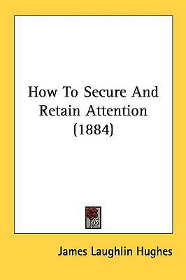 How to Secure and Retain Attention (1884) 1161789332 Book Cover