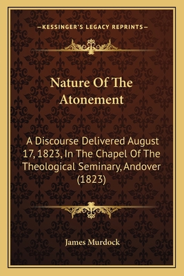Nature Of The Atonement: A Discourse Delivered ... 1163927635 Book Cover