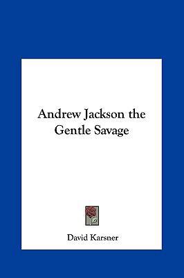 Andrew Jackson the Gentle Savage 1161375007 Book Cover