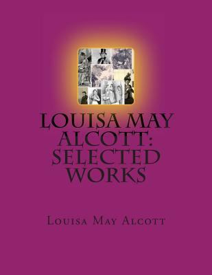 Louisa May Alcott: Selected Works 1470130211 Book Cover