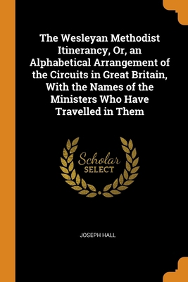 The Wesleyan Methodist Itinerancy, Or, an Alpha... 0344468046 Book Cover