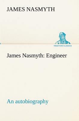James Nasmyth: Engineer; an autobiography 3849155579 Book Cover