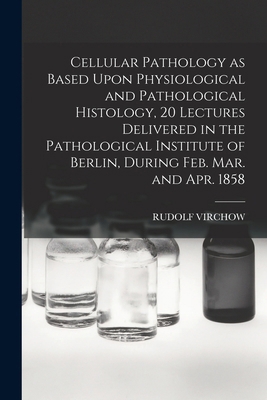 Cellular Pathology as Based Upon Physiological ... 1016525060 Book Cover