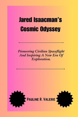Jared Isaacman's Cosmic Odyssey: Pioneering Civ... B0DHKTX2M1 Book Cover