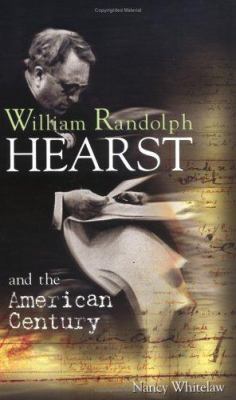 William Randolph Hearst and the American Century 1931798354 Book Cover