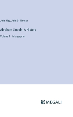 Abraham Lincoln; A History: Volume 1 - in large... 3387058179 Book Cover