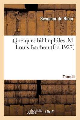 Quelques bibliophiles. Tome III. M. Louis Barthou [French] 2329634501 Book Cover