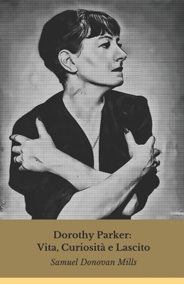Dorothy Parker: Vita, Curiosità e Lascito: La v... [Italian] B0DWDDJ3VB Book Cover