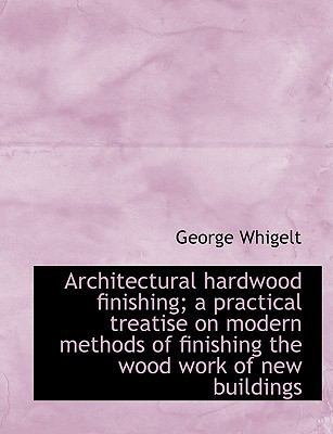 Architectural Hardwood Finishing; A Practical T... [Large Print] 1115193503 Book Cover