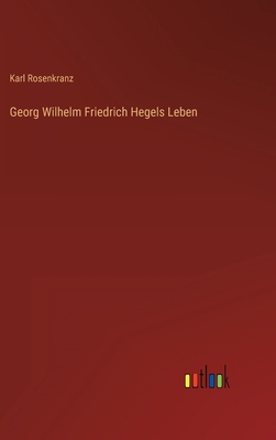 Georg Wilhelm Friedrich Hegels Leben [German] 3368268414 Book Cover