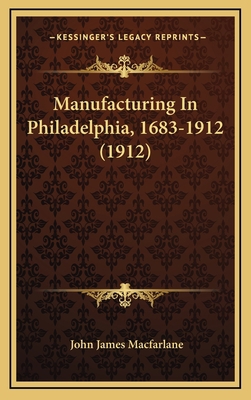Manufacturing In Philadelphia, 1683-1912 (1912) 1169127193 Book Cover