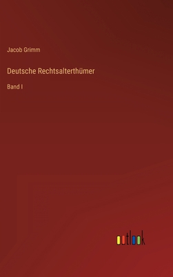 Deutsche Rechtsalterthümer: Band I [German] 3368620274 Book Cover
