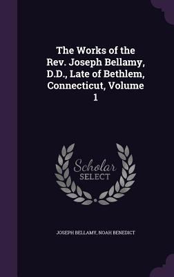 The Works of the Rev. Joseph Bellamy, D.D., Lat... 1358590168 Book Cover