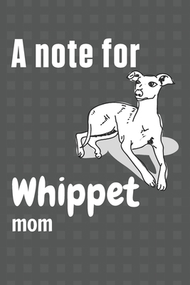 A note for Whippet mom: For Whippet Dog Fans B083XNNVND Book Cover