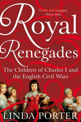 Royal Renegades: The Children of Charles I and ... 1447267605 Book Cover