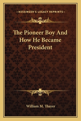 The Pioneer Boy And How He Became President 1163785040 Book Cover