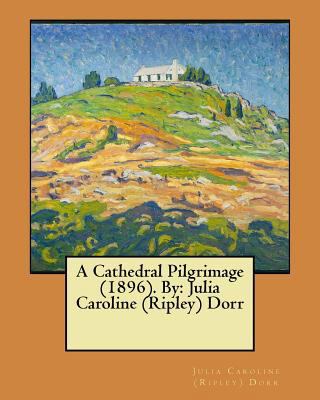 A Cathedral Pilgrimage (1896). By: Julia Caroli... 1545564027 Book Cover