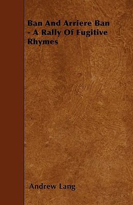 Ban And Arriere Ban - A Rally Of Fugitive Rhymes 1446002888 Book Cover