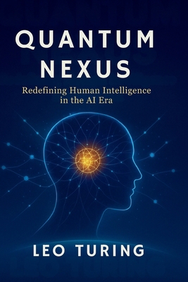 Quantum Nexus: Redefining Human Intelligence in... B0FN3MN89G Book Cover